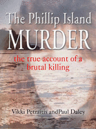 The Phillip Island Murder: The True Account of a Brutal Killing - Petraitis, Vikki, and Daley, Paul