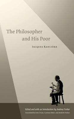 The Philosopher and His Poor - Ranciere, Jacques, and Parker, Andrew (Translated by), and Drury, John (Translated by)