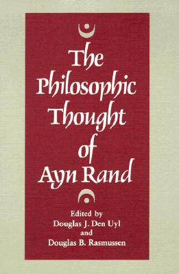 The Philosophic Thought of Ayn Rand - Uyl, Douglas J (Editor), and Rasmussen, Douglas B (Editor)