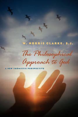 The Philosophical Approach to God: A New Thomistic Perspective, 2nd Edition - Clarke, W Norris