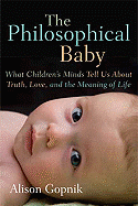 The Philosophical Baby: What Children's Minds Tell Us about Truth, Love, and the Meaning of Life