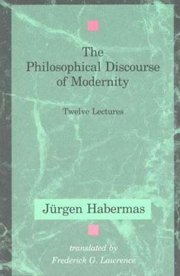 The Philosophical Discourse of Modernity: Twelve Lectures - Habermas, Jurgen, and Lawrence, Frederick G (Translated by)