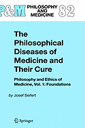 The Philosophical Diseases of Medicine and Their Cure: Philosophy and Ethics of Medicine, Vol. 1: Foundations