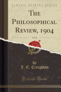 The Philosophical Review, 1904, Vol. 13 (Classic Reprint)