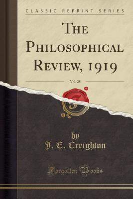 The Philosophical Review, 1919, Vol. 28 (Classic Reprint) - Creighton, J E