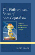 The Philosophical Roots of Anti-Capitalism: Essays on History, Culture, and Dialectical Thought