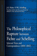 The Philosophical Rupture Between Fichte and Schelling: Selected Texts and Correspondence (1800-1802)