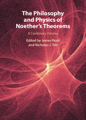 The Philosophy and Physics of Noether's Theorems - Read, James, and Teh, Nicholas J (Editor)