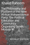 The Philosophy and Platform of the New Afrikan Independence Party: The Political Education and Community Organizing Series: Module #1: BOOKLET EDITION
