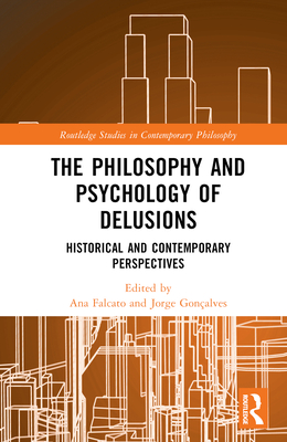 The Philosophy and Psychology of Delusions: Historical and Contemporary Perspectives - Falcato, Ana (Editor), and Gonalves, Jorge (Editor)