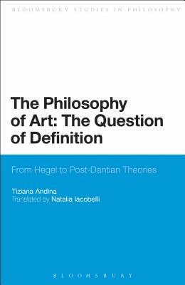 The Philosophy of Art: The Question of Definition: From Hegel to Post-Dantian Theories - Andina, Tiziana