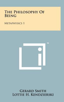 The Philosophy Of Being: Metaphysics 1 - Smith, Gerard, and Kendzierski, Lottie H