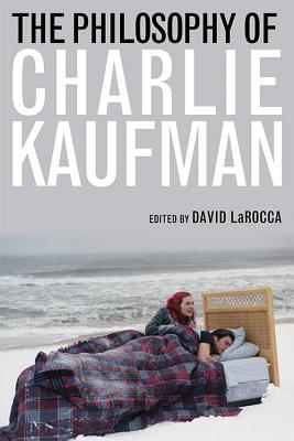 The Philosophy of Charlie Kaufman - Larocca, David (Editor)