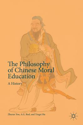 The Philosophy of Chinese Moral Education: A History - You, Zhuran, and Rud, A G, and Hu, Yingzi
