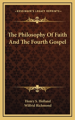 The Philosophy Of Faith And The Fourth Gospel - Holland, Henry S, and Richmond, Wilfrid (Editor)