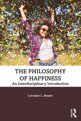 The Philosophy of Happiness: An Interdisciplinary Introduction - Besser, Lorraine L