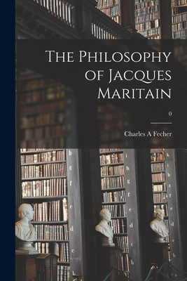 The Philosophy of Jacques Maritain; 0 - Fecher, Charles A