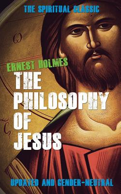 The Philosophy of Jesus: Updated and Gender-Neutral - Friesen, Randall (Editor), and Holmes, Ernest