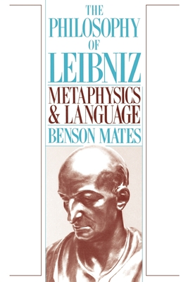 The Philosophy of Leibniz: Metaphysics and Language - Mates, Benson
