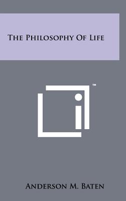 The Philosophy Of Life - Baten, Anderson M