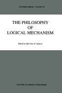 The Philosophy of Logical Mechanism: Essays in Honor of Arthur W. Burks, with His Responses