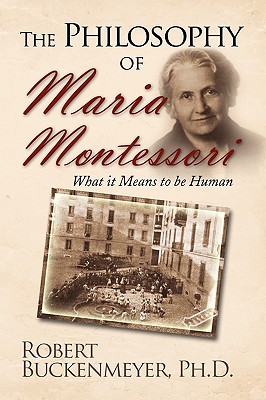 The Philosophy of Maria Montessori: What It Means to Be Human - Buckenmeyer, Robert Ph D