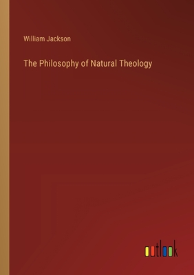 The Philosophy of Natural Theology - Jackson, William