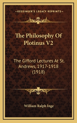The Philosophy of Plotinus V2: The Gifford Lectures at St. Andrews, 1917-1918 (1918) - Inge, William Ralph
