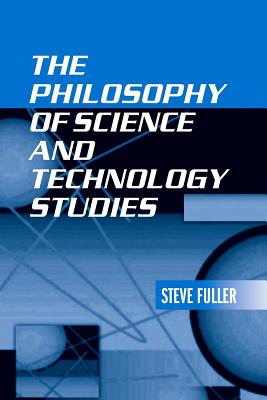 The Philosophy of Science and Technology Studies - Fuller, Steve, Professor, PhD