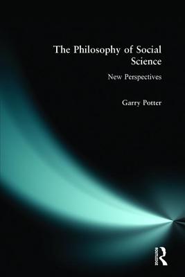 The Philosophy of Social Science: New Perspectives - Potter, Garry
