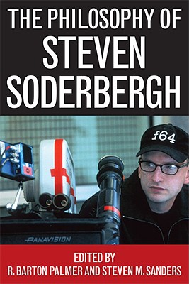 The Philosophy of Steven Soderbergh - Palmer, R Barton (Editor), and Sanders, Steven (Editor)