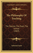 The Philosophy of Teaching: The Teacher, the Pupil, the School (1869)