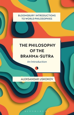 The Philosophy of the Brahma-Sutra: An Introduction - Uskokov, Aleksandar, and Kirloskar-Steinbach, Monika (Editor), and Kalmanson, Leah (Editor)