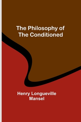 The Philosophy of the Conditioned - Mansel, Henry Longueville