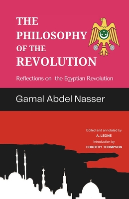 The Philosophy of the Revolution: Reflections on the Egyptian Revolution (Edited & Annotated) - Leone, A (Editor), and Thompson, Dorothy (Introduction by), and Abdel Nasser, Gamal