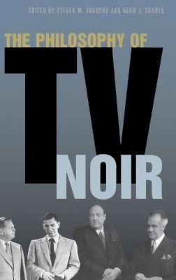 The Philosophy of TV Noir - Sanders, Steven, and Skoble, Aeon J