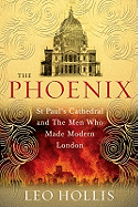 The Phoenix: St. Paul's Cathedral and the Men Who Made Modern London