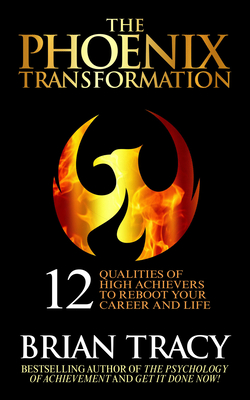 The Phoenix Transformation: 12 Qualities of High Achievers to Reboot Your Career and Life - Tracy, Brian