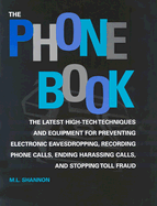 The Phone Book: The Latest High-Tech Techniques and Equipment for Preventing Electronic Eavesdropping, Recording Phone Calls, Ending Harassing Calls, and Stopping Toll Fraud - Shannon, M L