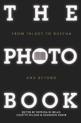 The Photobook: From Talbot to Ruscha and Beyond - Di Bello, Patrizia (Editor), and Wilson, Colette (Editor), and Zamir, Shamoon (Editor)
