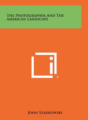 The Photographer And The American Landscape - Szarkowski, John, Mr. (Editor)