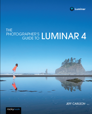 The Photographer's Guide to Luminar 4 - Carlson, Jeff