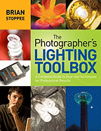 The Photographer's Lighting Toolbox: A Complete Guide to Gear and Techniques for Professional Results