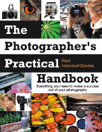 The Photographers Practical Handbook: Everything You Need to Make a Success Out of Your Photography