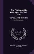 The Photographic History of the Civil War: Thousands of Scenes Photographed 1861-65, With Text by Many Special Authorities Volume 9