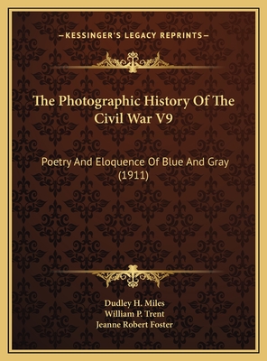 The Photographic History of the Civil War V9: Poetry and Eloquence of Blue and Gray (1911) - Miles, Dudley H (Editor), and Trent, William P (Foreword by)