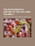 The Photographic History of the Civil War Volume 4