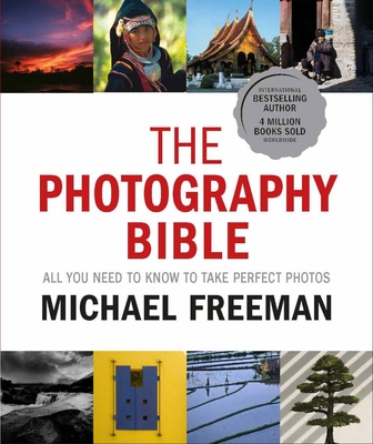 The Photography Bible: All You Need to Know to Take Perfect Photos - Freeman, Michael (Editor)