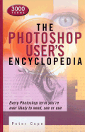 The Photoshop User's Encyclopedia: Every Photoshop Term You're Ever Likely to Need, See or Use