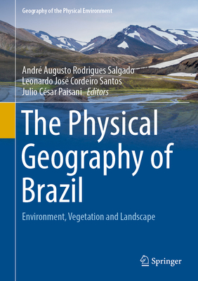 The Physical Geography of Brazil: Environment, Vegetation and Landscape - Salgado, Andr Augusto Rodrigues (Editor), and Santos, Leonardo Jos Cordeiro (Editor), and Paisani, Julio Csar (Editor)